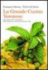 La grande cucina veronese. Dai piatti della tradizione alla moderna cucina dei giovani chef