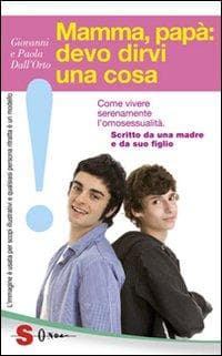 Mamma, papà: devo dirvi una cosa. Come vivere serenamente l'omosessualità. Scritto da una madre e da suo figlio