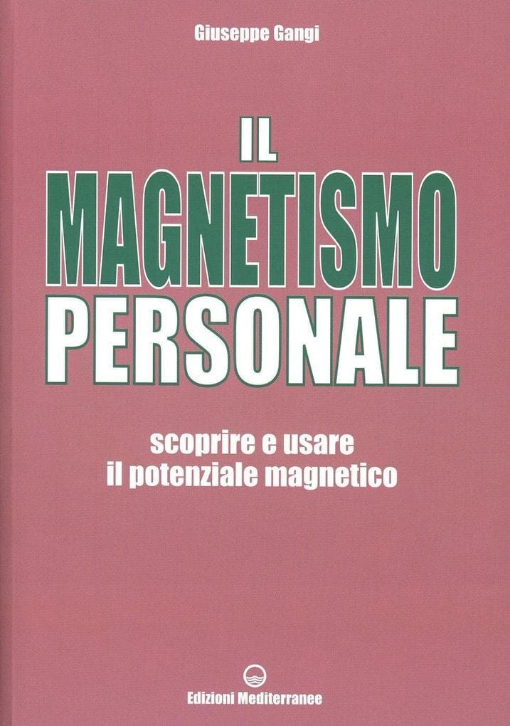 Il magnetismo personale. Scoprire e usare il potenziale magnetico