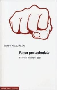 Fanon postcoloniale. I dannati della terra oggi