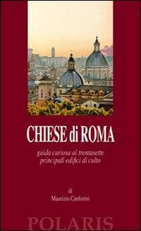 Chiese di Roma. Guida curiosa ai trentasette principali edifici di culto