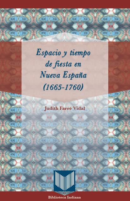Espacio y tiempo de fiesta en Nueva España (1665-1760)
