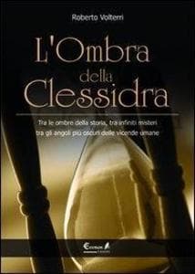 L' ombra della clessidra. Tra le ombre della storia, tra infiniti misteri, tra gli angoli più oscuri delle vicende umane