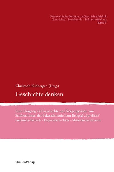 Geschichte denken: Zum Umgang mit Geschichte und Vergangenheit von Schüler/innen der Sekundarstufe I am Beispiel "Spielfilm". Empirische Befunde, Diagnostische Tools, Methodische Hinweise