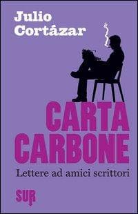 Cortázar, J: Carta carbone. Lettere ad amici scrittori