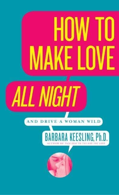 How to Make Love All Night (and Drive Your Woman Wild)