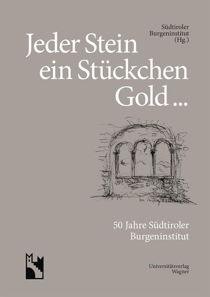 Jeder Stein ein Stückchen Gold ...: 50 Jahre Südtiroler Burgeninstitut 1963-2013: Vereinsgeschichte