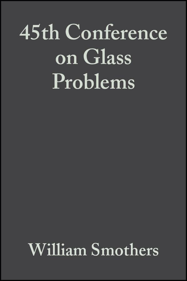 45th Conference on Glass Problems, Volume 6, Issue 3/4