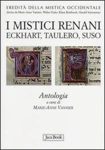 I mistici renani. Eckhart, Taulero, Suso. Antologia. Eredità della mistica occidentale