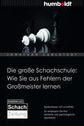 Die große Schachschule: Wie Sie aus Fehlern der Großmeister lernen