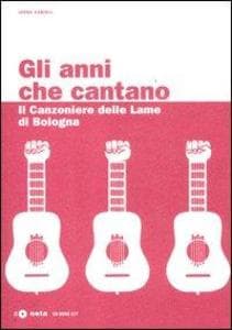 Gli anni che cantano. Il Canzoniere delle Lame di Bologna