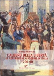 L' albero della libertà. Le repubbliche giacobine in Italia. 1796-99