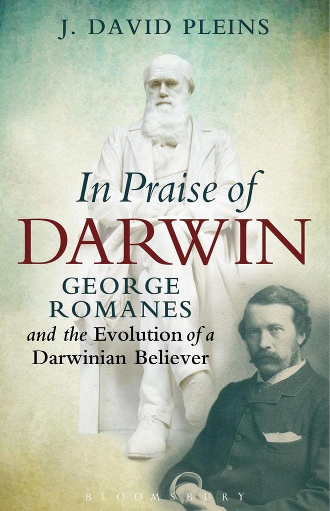 In Praise of Darwin George Romanes and the Evolution of a Darwinian Believer