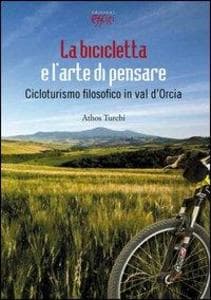 La bicicletta e l'arte di pensare. Cicloturismo filosofico in val d'Orcia