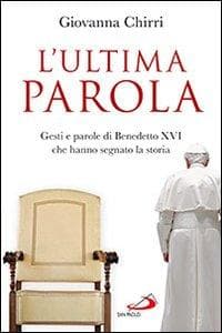 L' ultima parola. Gesti e parole di Benedetto XVI che hanno segnato la storia