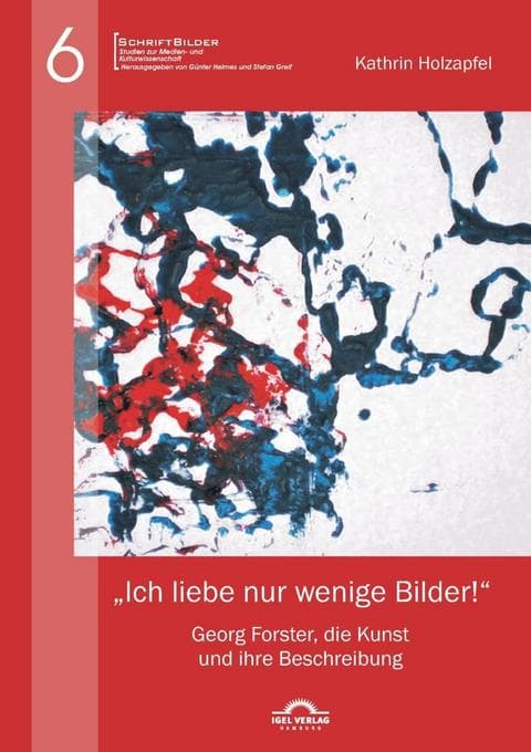 "Ich liebe nur wenige Bilder!": Georg Forster, die Kunst und ihre Beschreibung