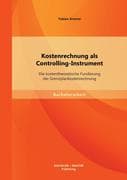 Kostenrechnung als Controlling-Instrument: Die kostentheoretische Fundierung der Grenzplankostenrech