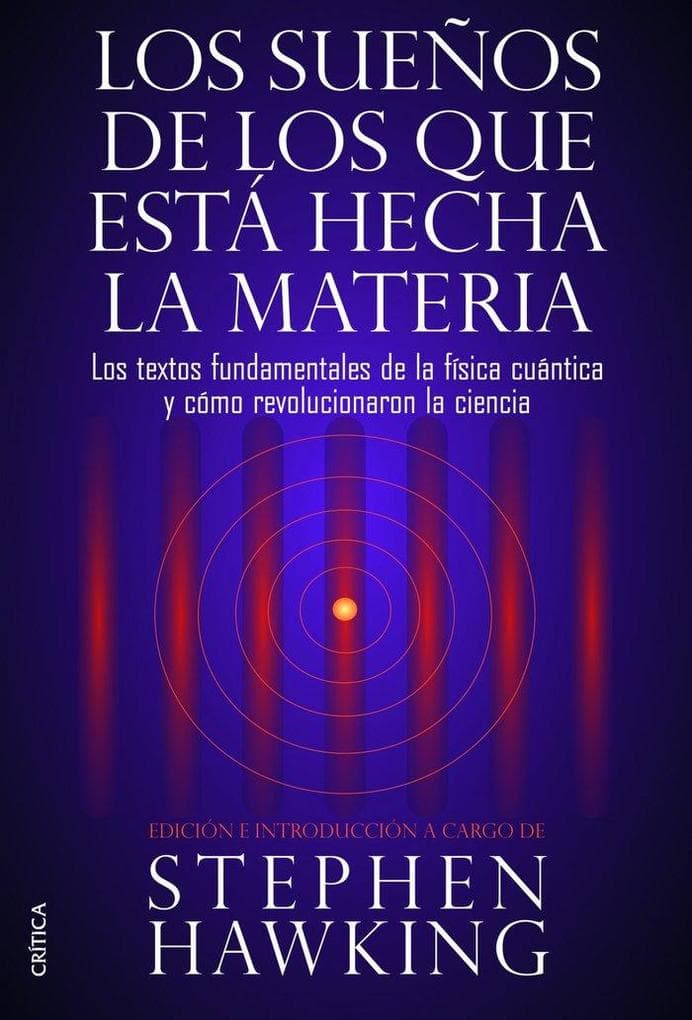 Los sueños de los que está hecha la materia : los textos fundamentales de la física cuántica y cómo revolucionaron la ciencia