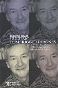 L' ultimo pomeriggio di Agnes. Saggio sull'opera di Milan Kundera
