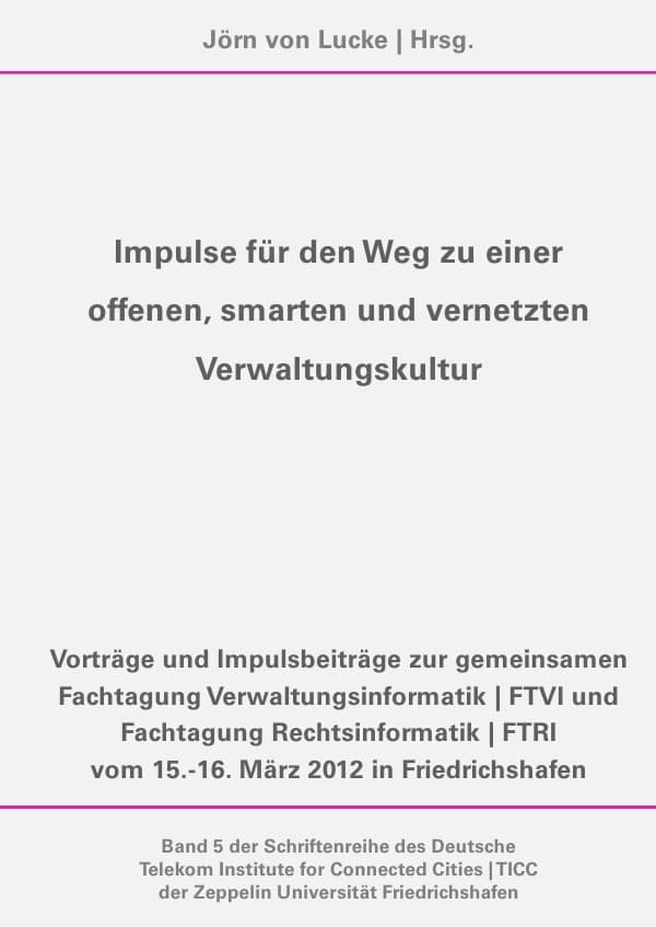 Impulse für den Weg zu einer offenen, smarten und vernetzten Verwaltungskultur: Vorträge und Impulsbeiträge zur FTVI & FTRI 2012 in Friedrichshafen