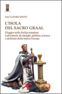 L' isola del Sacro Graal. Viaggio nella Sicilia templare