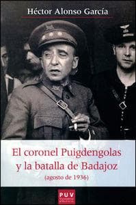 El coronel Puigdengolas y la Batalla de Badajoz : agosto de 1936