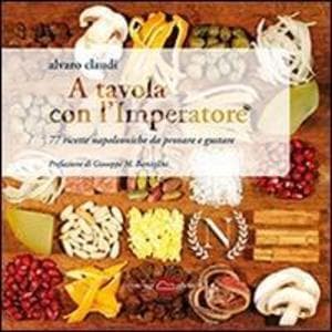 A tavola con l'imperatore. 77 ricette napoleoniche da provare e gustare