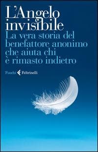 L' Angelo invisibile. La vera storia del benefattore anonimo che aiuta chi è rimasto indietro