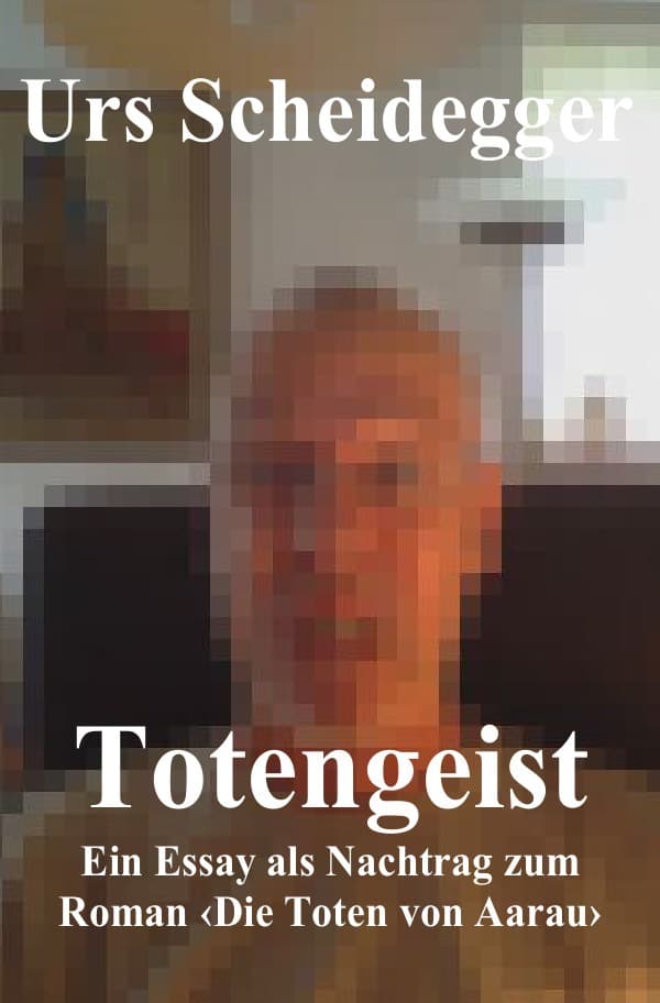 Totengeist: Essay als Nachtrag zum Roman "Die Toten von Aarau"