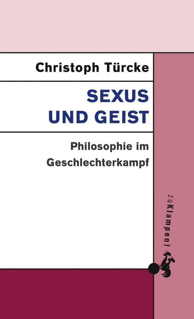 Sexus und Geist: Philosophie im Geschlechterkampf