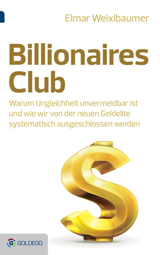 Billionaires Club: Warum Ungleichheit unvermeidbar ist und wie wir von der neuen Geldelite systematisch ausgeschlossen werden