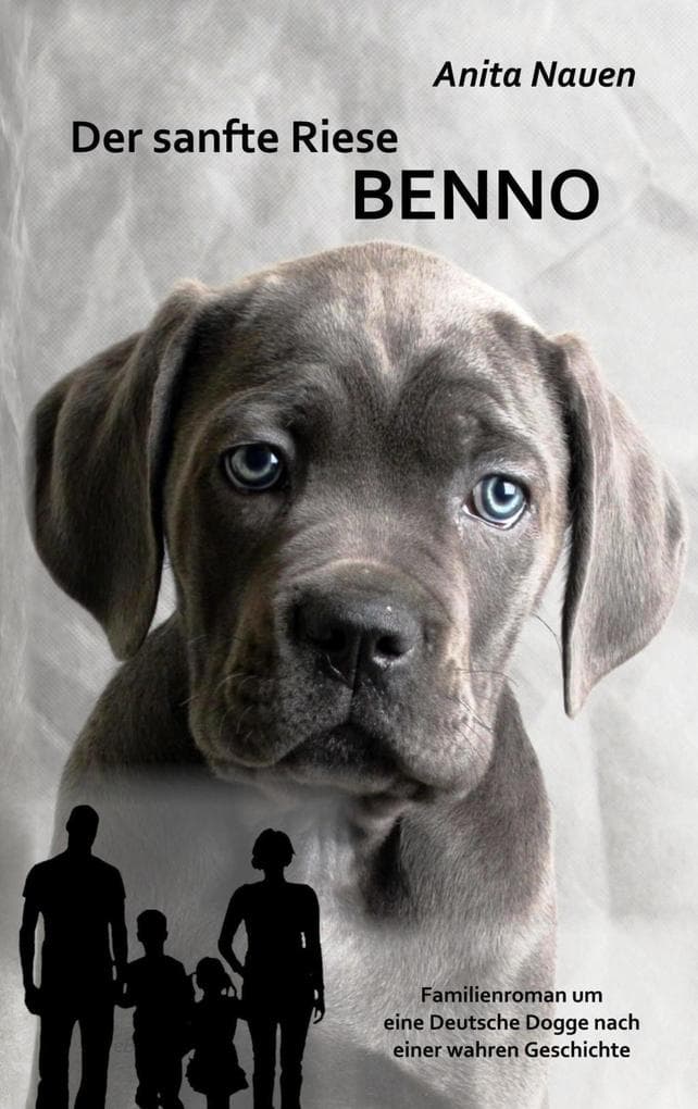 Der sanfte Riese Benno - Familienroman um eine Deutsche Dogge nach einer wahren Geschichte