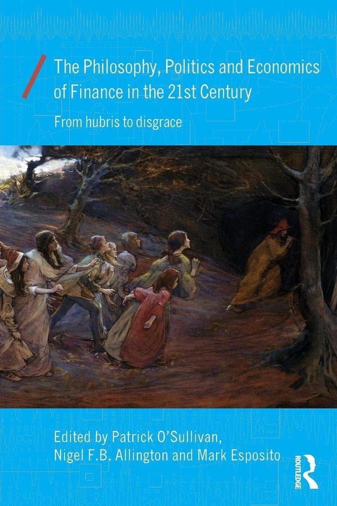 The Philosophy, Politics and Economics of Finance in the 21st Century