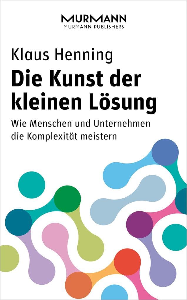 Die Kunst der kleinen Lösung: Wie Menschen und Unternehmen die Komplexität meistern