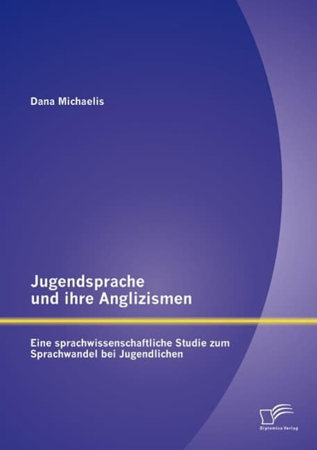 Jugendsprache und ihre Anglizismen: Eine sprachwissenschaftliche Studie zum Sprachwandel bei Jugendlichen
