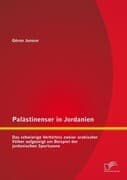 Palästinenser in Jordanien. Das schwierige Verhältnis zweier arabischer Völker aufgezeigt am Beispie