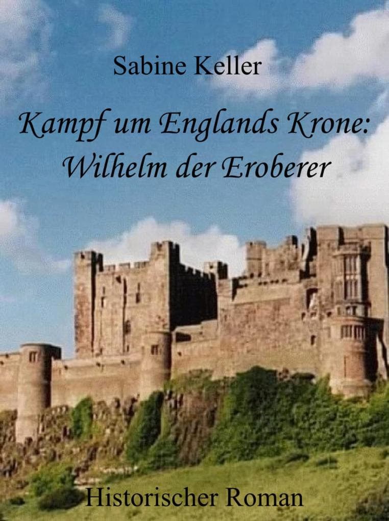 Kampf um Englands Krone: Wilhelm, der Eroberer: 1066 n. Chr.: Historischer Roman aus dem Mittelalter in England und Frankreich: Wilhelm der Eroberer, seine Ritter und die Schlacht bei Hastings
