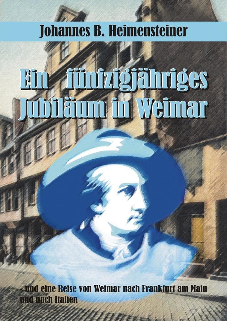 Ein fünfzigjähriges Jubiläum in Weimar: - und eine Reise von Weimar nach Frankfurt am Main und nach Italien