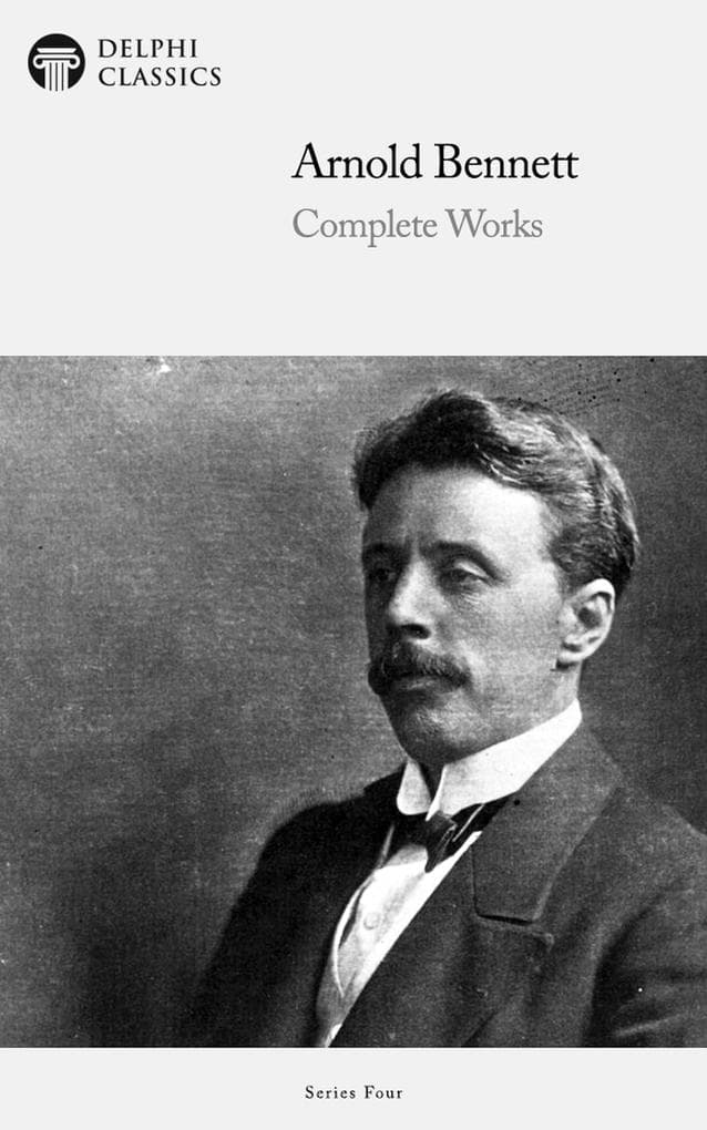 Delphi Complete Works of Arnold Bennett (Illustrated)