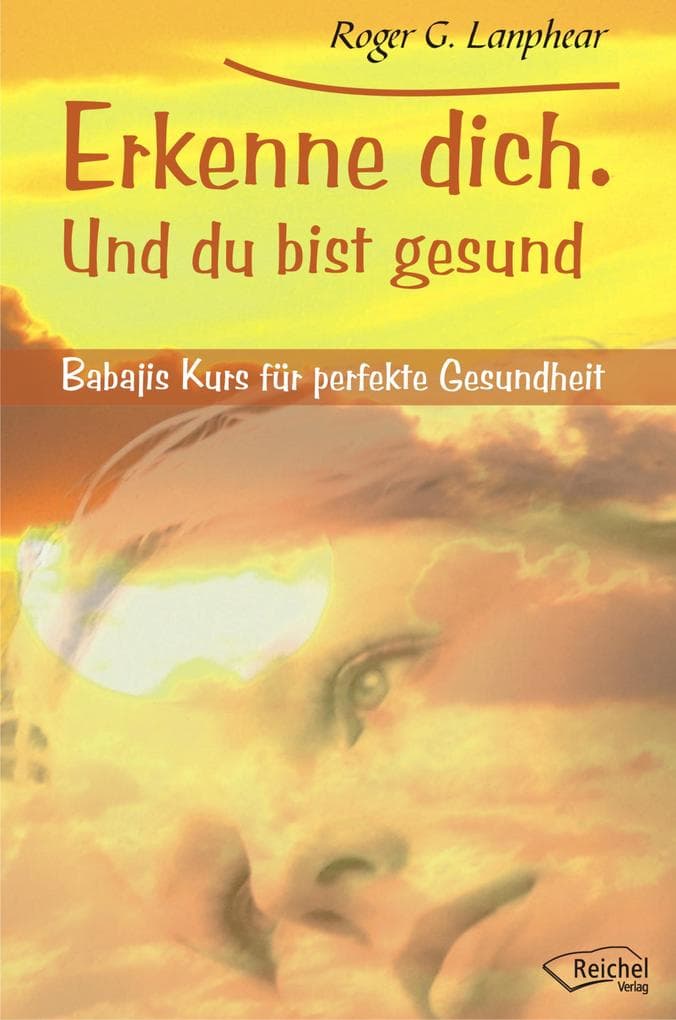 Erkenne dich. Und du bist gesund: Babajis Kurs für perfekte Gesundheit