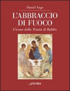 L' abbraccio di fuoco. L'icona della Trinità di Rublëv