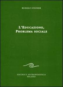 L' educazione. Problema sociale. I retroscena spirituali, storici e sociali della pedagogia applicata nelle scuole steineriane