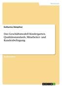Das Geschäftsmodell Kindergarten. Qualitätsstandards, Mitarbeiter- und Kundenbefragung