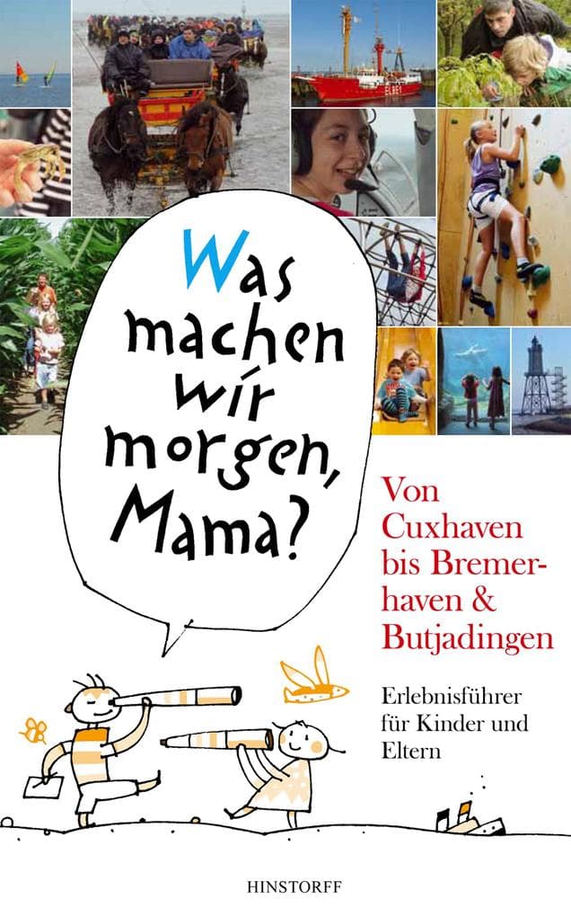 "Was machen wir morgen, Mama?" Von Cuxhaven bis Bremerhaven & Butjadingen: Erlebnisführer für Kinder und Eltern