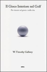 Il gioco interiore nel golf. Per vincere sul green e nella vita