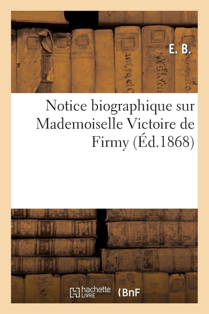 Notice biographique sur Mademoiselle Victoire de Firmy