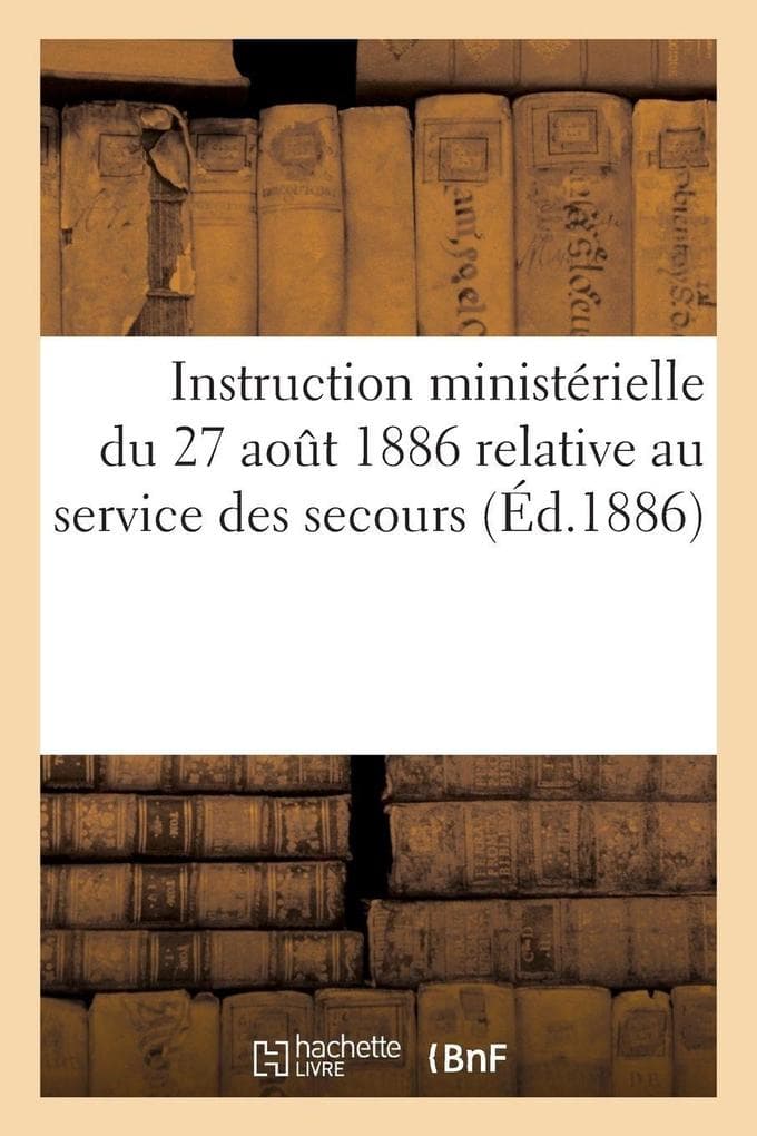 Instruction ministérielle du 27 août 1886 relative au service des secours (Éd.1886)