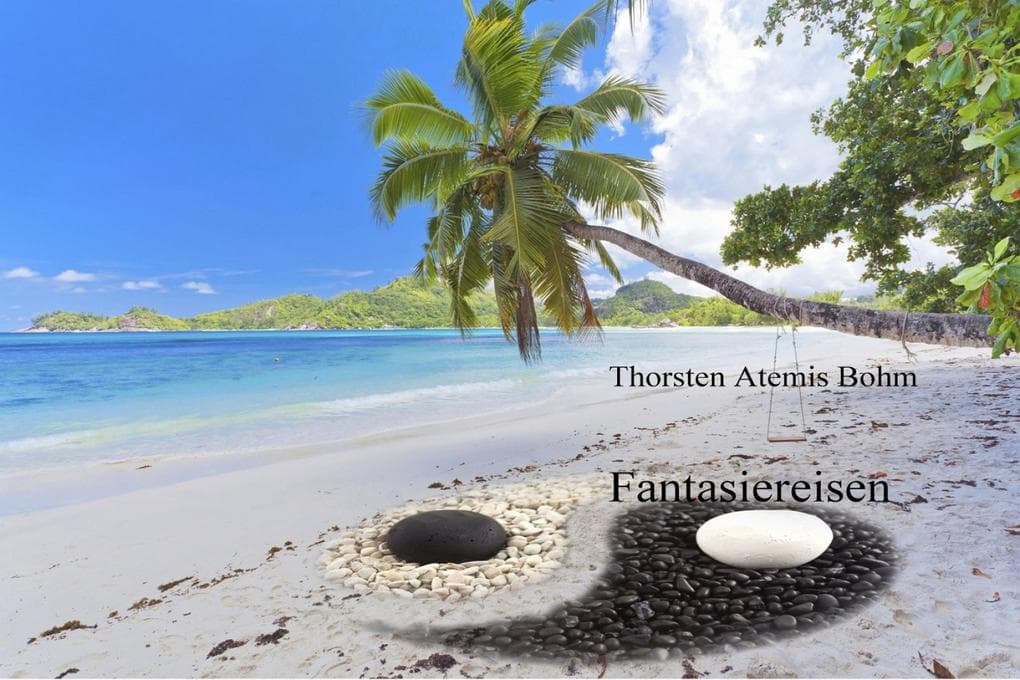 Fantasiereisen: Die Entfaltung der Fantasie und Inspiration. Zum Umdenken, Nachdenken, Träumen und Entspannen.