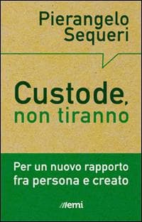 Custode, non tiranno. Per un nuovo rapporto tra persona e creato