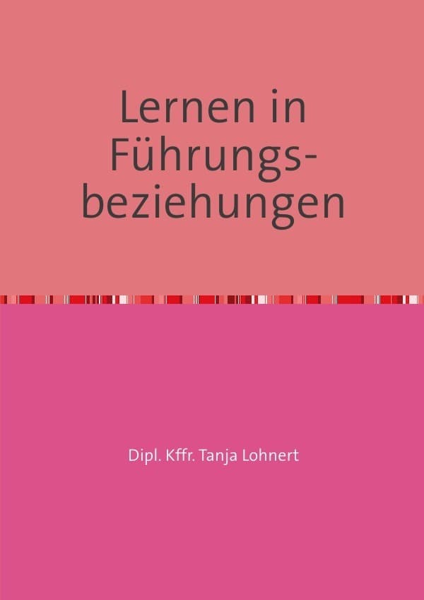 Lernen in Führungs- beziehungen: Möglichkeiten und Grenzen des Lernens vor dem Hintergrund ausgewählter Führungsstile